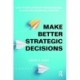 Make Better Strategic Decisions: How to Develop Robust Decision-making to Avoid Organisational Disasters