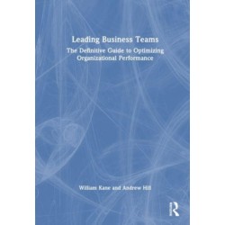 Leading Business Teams: The Definitive Guide to Optimizing Organizational Performance