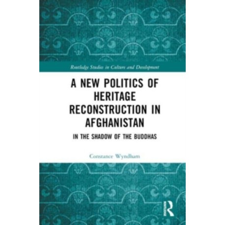 A New Politics of Heritage Reconstruction in Afghanistan: In the Shadow of the Buddhas