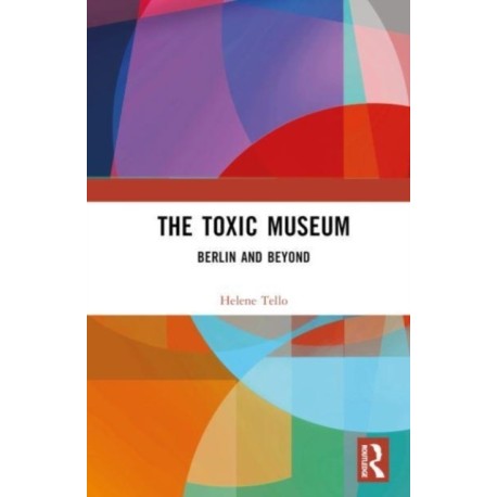 The Toxic Museum: Berlin and Beyond