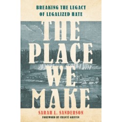 The Place We Make: Breaking the Legacy of Legalized Hate