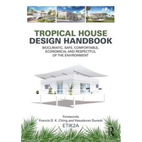 Tropical House Design Handbook: Bioclimatic, Safe, Comfortable, Economical and Respectful of the Environment