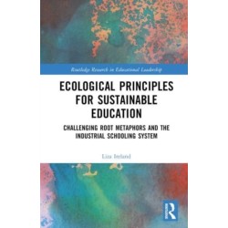Ecological Principles for Sustainable Education: Challenging Root Metaphors and the Industrial Schooling System