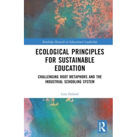 Ecological Principles for Sustainable Education: Challenging Root Metaphors and the Industrial Schooling System
