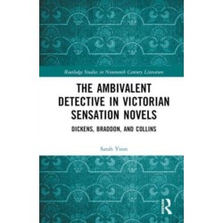 The Ambivalent Detective in Victorian Sensation Novels: Dickens, Braddon, and Collins