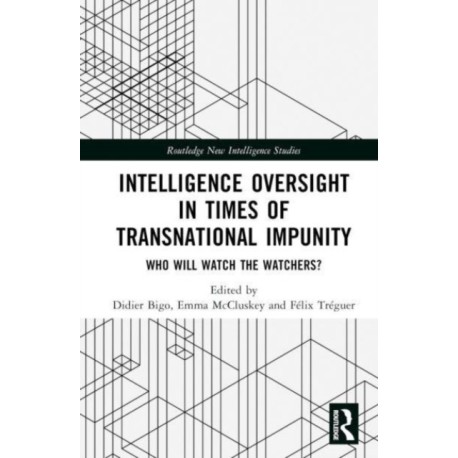 Intelligence Oversight in Times of Transnational Impunity: Who Will Watch the Watchers?