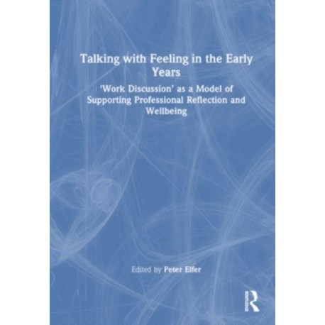 Talking with Feeling in the Early Years: ‘Work Discussion’ as a Model of Supporting Professional Reflection and Wellbeing