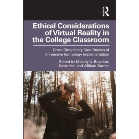 Ethical Considerations of Virtual Reality in the College Classroom: Cross-Disciplinary Case Studies of Immersive Technology Implementation