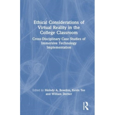 Ethical Considerations of Virtual Reality in the College Classroom: Cross-Disciplinary Case Studies of Immersive Technology Implementation