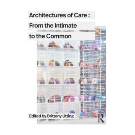 Architectures of Care: From the Intimate to the Common