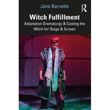 Witch Fulfillment: Adaptation Dramaturgy and Casting the Witch for Stage and Screen