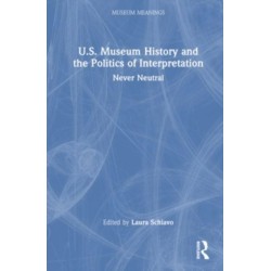 U.S. Museum Histories and the Politics of Interpretation: Never Neutral