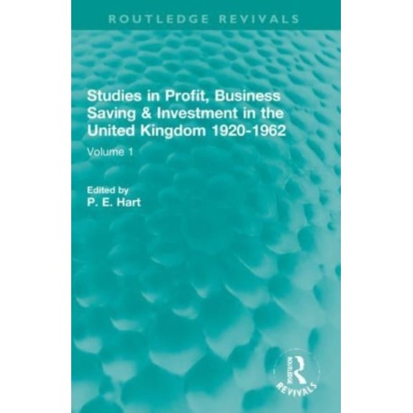 Studies in Profit, Business Saving and Investment in the United Kingdom 1920-1962: Volume 1