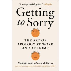 Getting to Sorry: The Art of Apology at Work and at Home