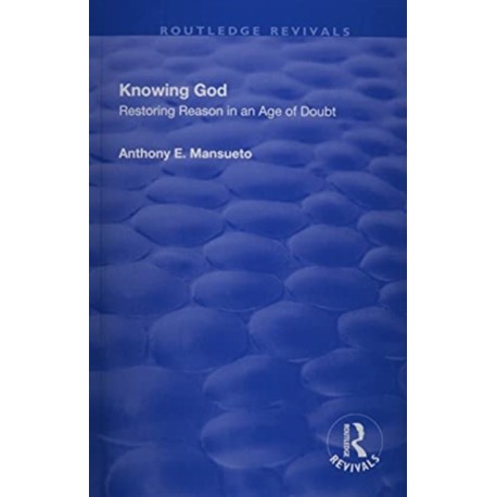 Knowing God: Restoring Reason in an Age of Doubt