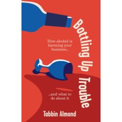Bottling Up Trouble: How alcohol is harming your business... and what to do about it