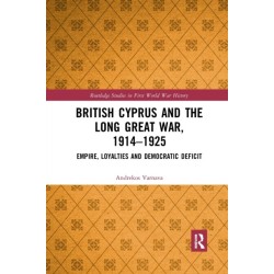 British Cyprus and the Long Great War, 1914-1925: Empire, Loyalties and Democratic Deficit