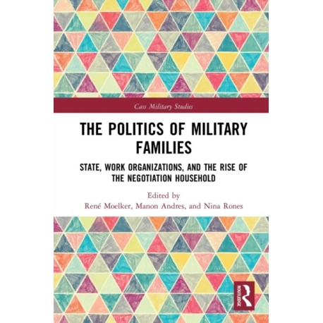 The Politics of Military Families: State, Work Organizations, and the Rise of the Negotiation Household