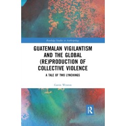 Guatemalan Vigilantism and the Global (Re)Production of Collective Violence: A Tale of Two Lynchings
