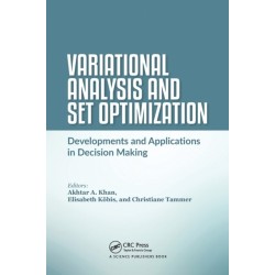 Variational Analysis and Set Optimization: Developments and Applications in Decision Making
