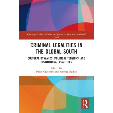 Criminal Legalities in the Global South: Cultural Dynamics, Political Tensions, and Institutional Practices