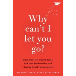 Why Can't I Let You Go?: Break Free from Trauma Bonds, End Toxic Relationships, and Develop Healthy Attachments