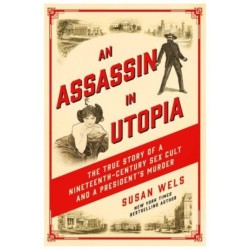 An Assassin in Utopia: The True Story of a Nineteenth-Century Sex Cult and a President's Murder