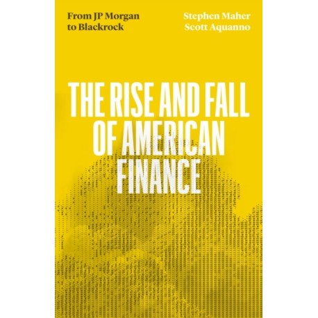 The Fall and Rise of American Finance: from J.P. Morgan to Blackrock