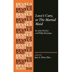 Love's Cure, or the Martial Maid: By John Fletcher and Philip Massinger