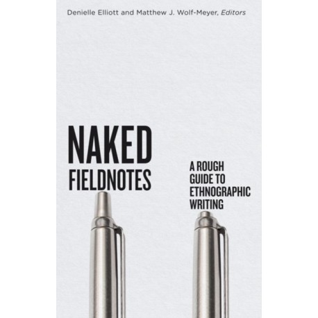 Naked Fieldnotes: A Rough Guide to Ethnographic Writing