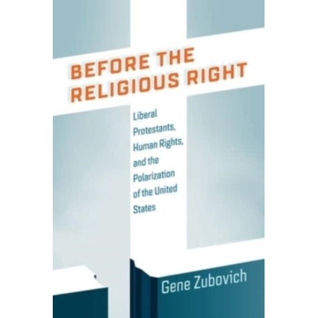 Before the Religious Right: Liberal Protestants, Human Rights, and the Polarization of the United States