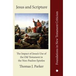 Jesus and Scripture: The Impact of Jesus's Use of the OldTestament in the Non-Pauline Epistles