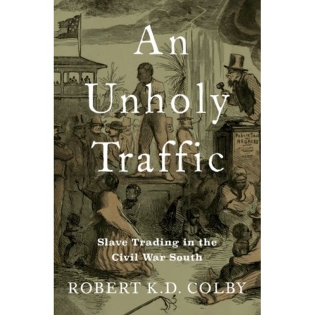 An Unholy Traffic: Slave Trading in the Civil War South
