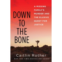 Down to the Bone: A Missing Familys Murder and the Elusive Quest for Justice