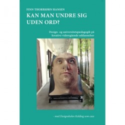 Kan man undre sig uden ord: design- og universitetspædagogik på kreative videregående uddannelser - med Designskolen Kolding som case