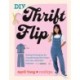 DIY Thrift Flip: Sewing Techniques for Transforming Old Clothes into Fun, Wearable Fashions