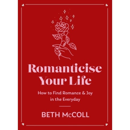 Romanticise Your Life: How to find joy in the everyday