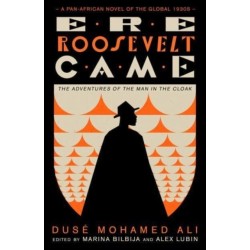 Ere Roosevelt Came: The Adventures of the Man in the Cloak - A Pan-African Novel of the Global 1930s