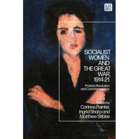 Socialist Women and the Great War, 1914-21: Protest, Revolution and Commemoration