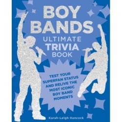 Boy Bands Ultimate Trivia Book: Test Your Superfan Status and Relive the Most Iconic Boy Band Moments