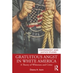 Gratuitous Angst in White America: A Theory of Whiteness and Crime