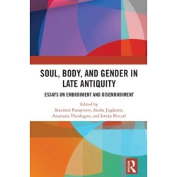 Soul, Body, and Gender in Late Antiquity: Essays on Embodiment and Disembodiment