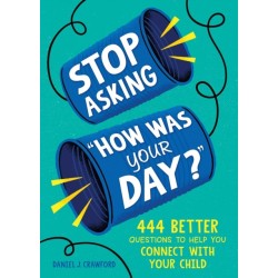 Stop Asking "How Was Your Day?": 444 Better Questions to Help You Connect with Your Child