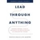Lead Through Anything: Harness Purpose, Vitality, and Agility to Thrive in the Face of Unrelenting Change
