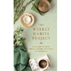 The Weekly Habits Project: A Challenge to Journal, Reflect, and Make Tiny Changes for Big Results