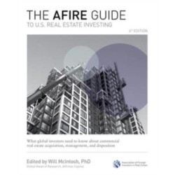 The AFIRE Guide to U.S. Real Estate Investing, Fourth Edition: What Global Investors Need to Know about Commercial Real Estate Acquisition, Management, and Disposition
