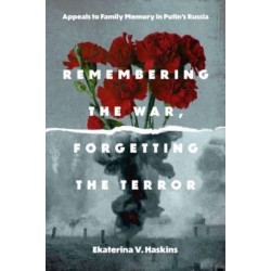 Remembering the War, Forgetting the Terror: Appeals to Family Memory in Putin's Russia