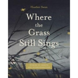 Where the Grass Still Sings: Stories of Insects and Interconnection