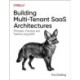 Building Multi-Tenant Saas Architectures: Principles, Practices and Patterns Using AWS
