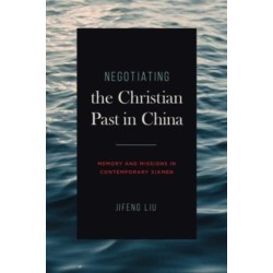 Negotiating the Christian Past in China: Memory and Missions in Contemporary Xiamen